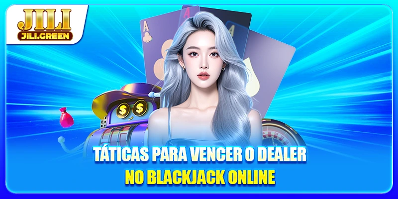 Táticas para vencer o dealer no Blackjack Online